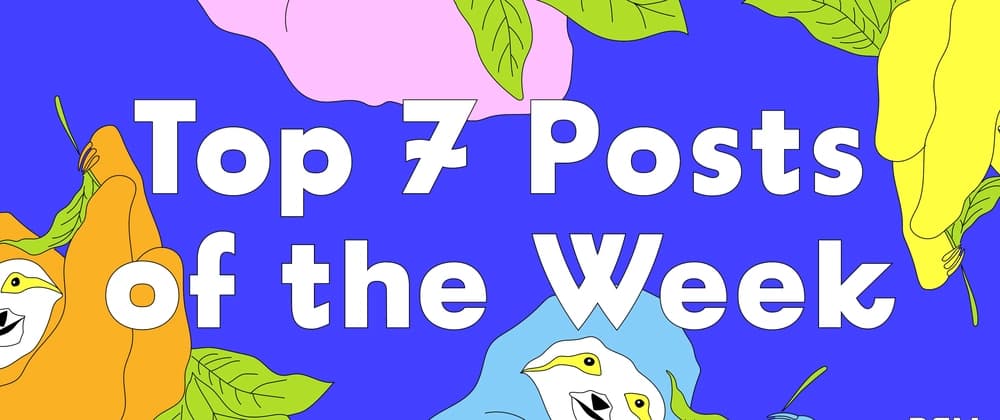 Cover image for Top 7 Featured DEV Posts of the Week