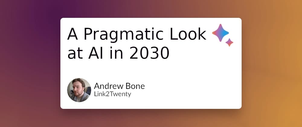 Cover image for A Pragmatic Look at AI in 2030